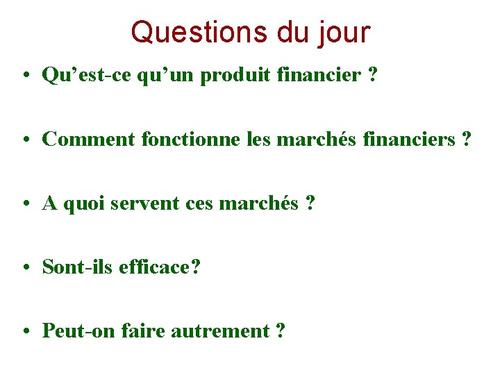 Questions du jour • Qu’est-ce qu’un produit financier ? • Comment fonctionne les marchés