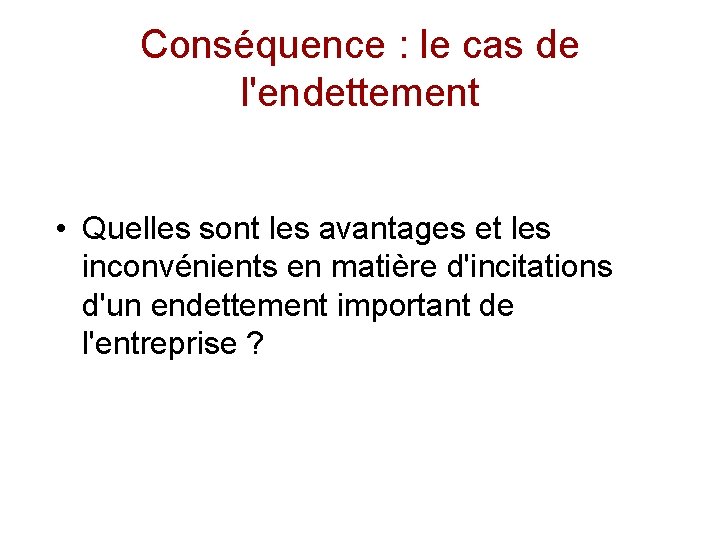 Conséquence : le cas de l'endettement • Quelles sont les avantages et les inconvénients