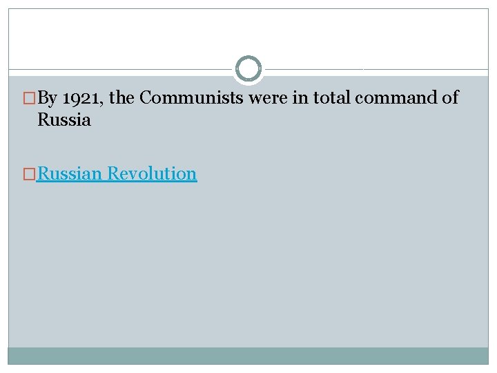 �By 1921, the Communists were in total command of Russia �Russian Revolution 