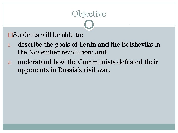 Objective �Students will be able to: describe the goals of Lenin and the Bolsheviks