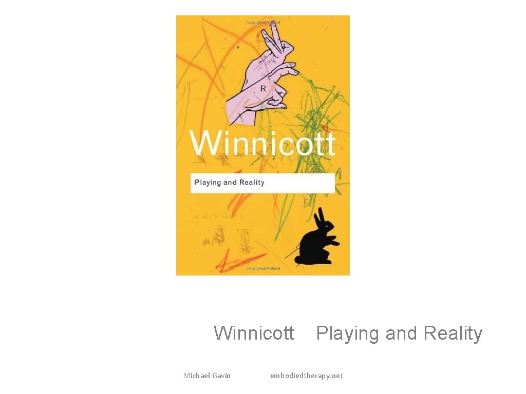 Winnicott Michael Gavin Playing and Reality embodiedtherapy. net 