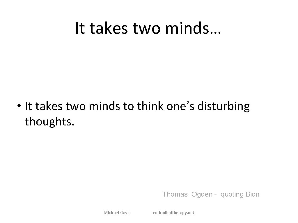 It takes two minds… • It takes two minds to think one’s disturbing thoughts.