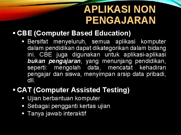 APLIKASI NON PENGAJARAN § CBE (Computer Based Education) § Bersifat menyeluruh, semua aplikasi komputer