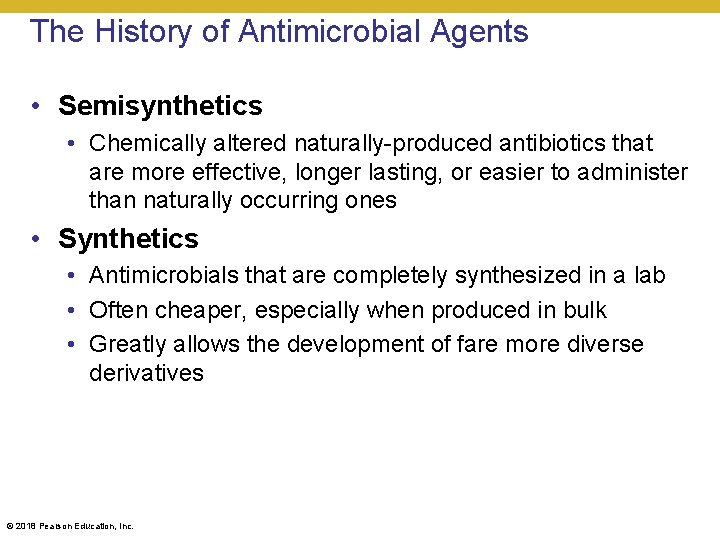 The History of Antimicrobial Agents • Semisynthetics • Chemically altered naturally-produced antibiotics that are