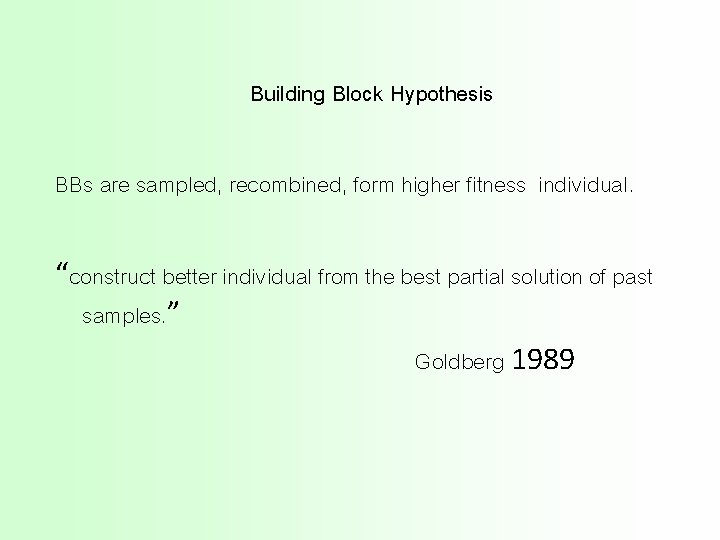 Building Block Hypothesis BBs are sampled, recombined, form higher fitness individual. “construct better individual