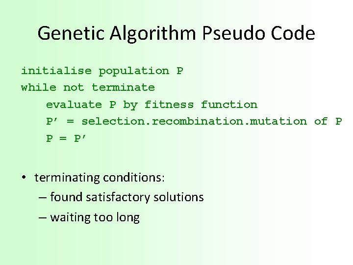 Genetic Algorithm Pseudo Code initialise population P while not terminate evaluate P by fitness