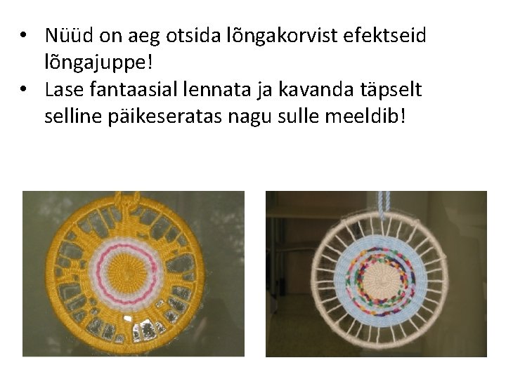  • Nüüd on aeg otsida lõngakorvist efektseid lõngajuppe! • Lase fantaasial lennata ja