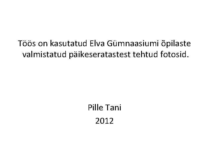 Töös on kasutatud Elva Gümnaasiumi õpilaste valmistatud päikeseratastest tehtud fotosid. Pille Tani 2012 