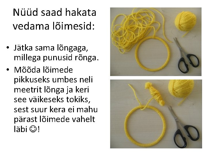 Nüüd saad hakata vedama lõimesid: • Jätka sama lõngaga, millega punusid rõnga. • Mõõda