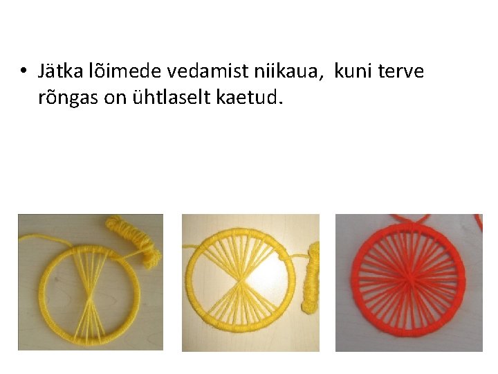  • Jätka lõimede vedamist niikaua, kuni terve rõngas on ühtlaselt kaetud. 
