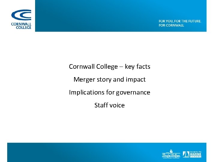 Cornwall College – key facts Merger story and impact Implications for governance Staff voice
