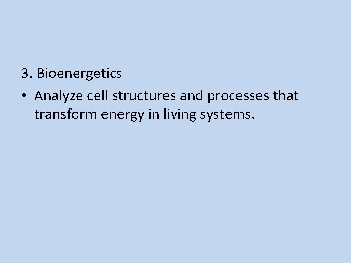 3. Bioenergetics • Analyze cell structures and processes that transform energy in living systems.