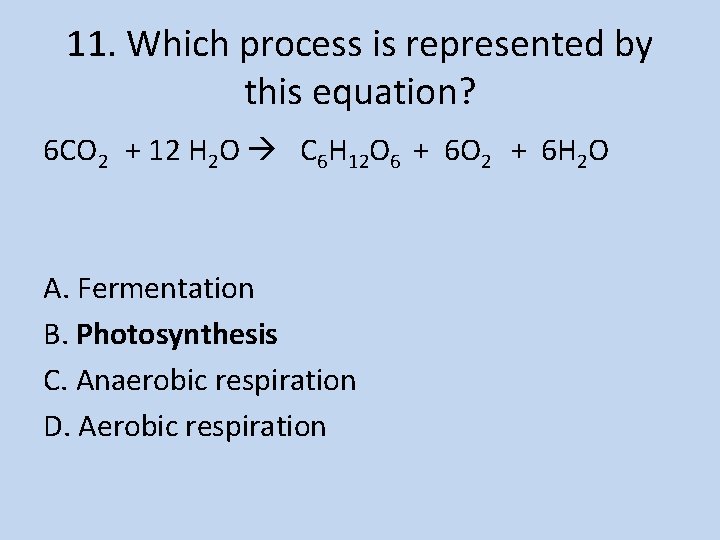 11. Which process is represented by this equation? 6 CO 2 + 12 H