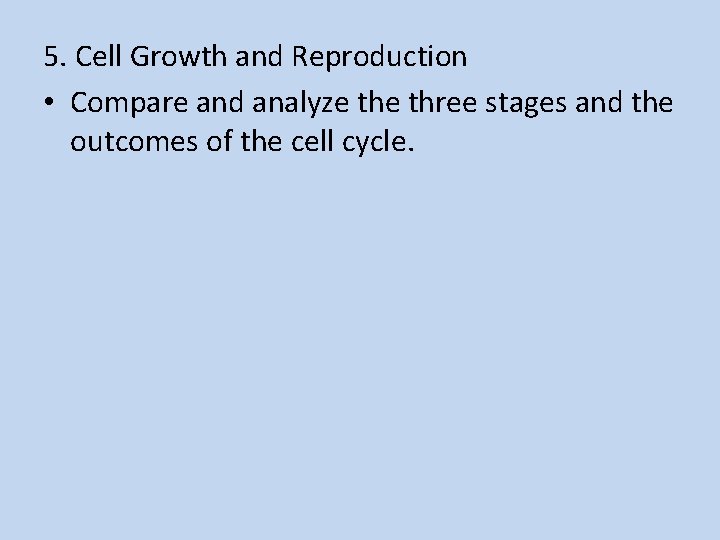 5. Cell Growth and Reproduction • Compare and analyze three stages and the outcomes