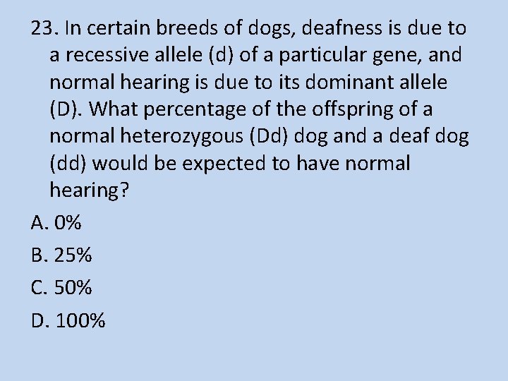 23. In certain breeds of dogs, deafness is due to a recessive allele (d)