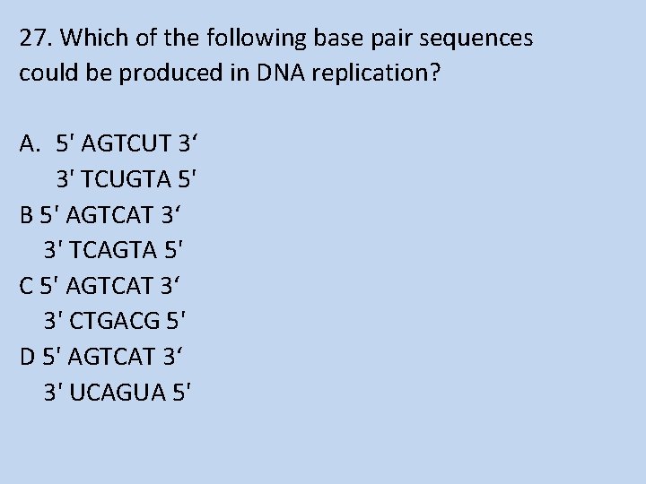 27. Which of the following base pair sequences could be produced in DNA replication?