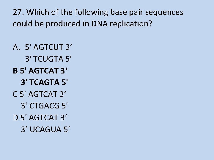 27. Which of the following base pair sequences could be produced in DNA replication?