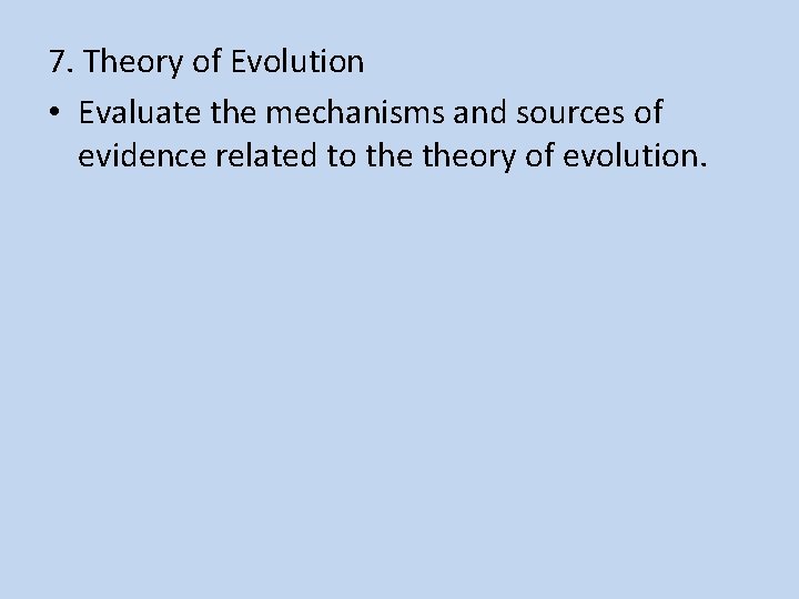 7. Theory of Evolution • Evaluate the mechanisms and sources of evidence related to