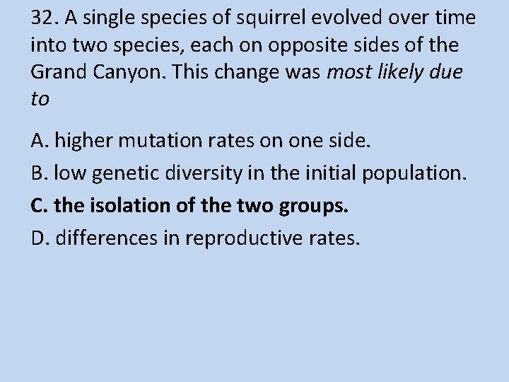 32. A single species of squirrel evolved over time into two species, each on
