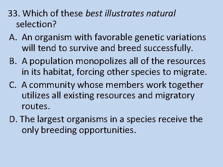 33. Which of these best illustrates natural selection? A. An organism with favorable genetic