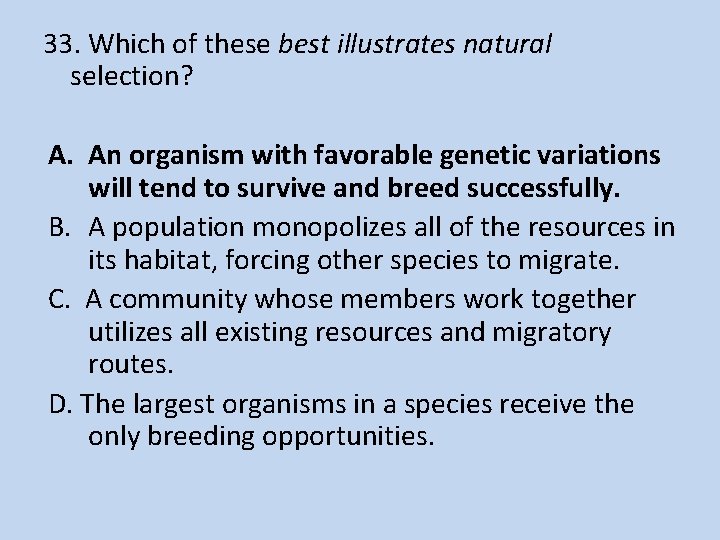 33. Which of these best illustrates natural selection? A. An organism with favorable genetic