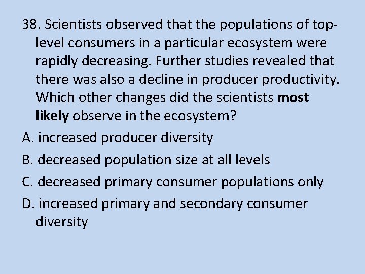 38. Scientists observed that the populations of toplevel consumers in a particular ecosystem were