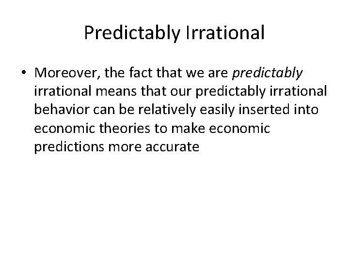 Predictably Irrational • Moreover, the fact that we are predictably irrational means that our
