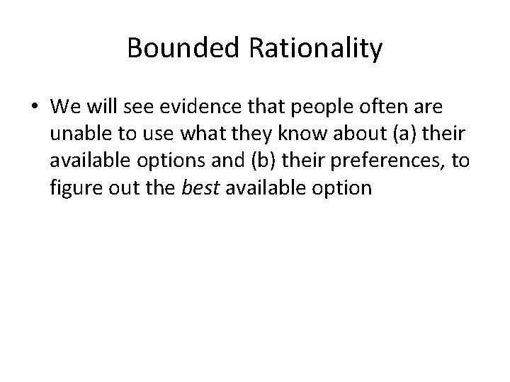 Bounded Rationality • We will see evidence that people often are unable to use