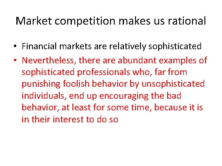 Market competition makes us rational • Financial markets are relatively sophisticated • Nevertheless, there