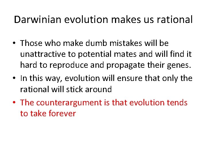 Darwinian evolution makes us rational • Those who make dumb mistakes will be unattractive