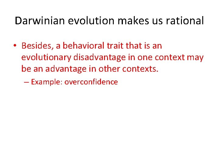 Darwinian evolution makes us rational • Besides, a behavioral trait that is an evolutionary