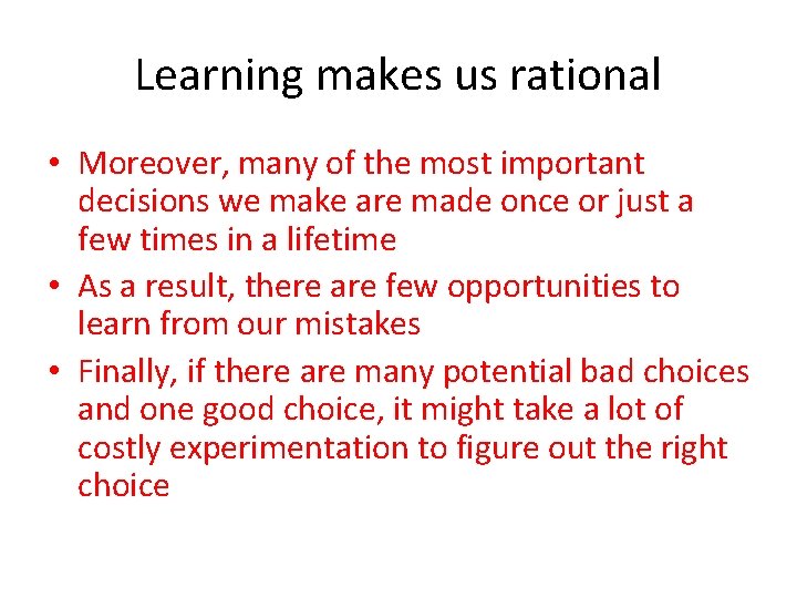 Learning makes us rational • Moreover, many of the most important decisions we make