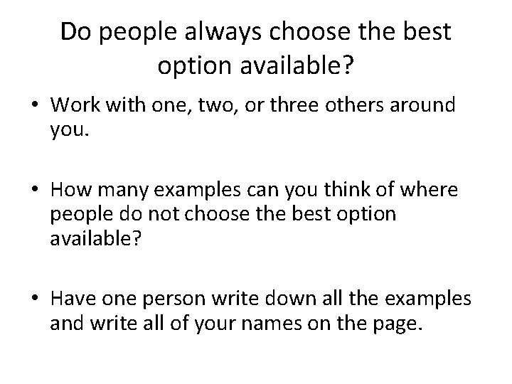 Do people always choose the best option available? • Work with one, two, or