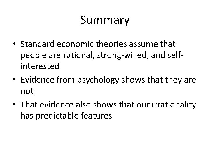 Summary • Standard economic theories assume that people are rational, strong-willed, and selfinterested •