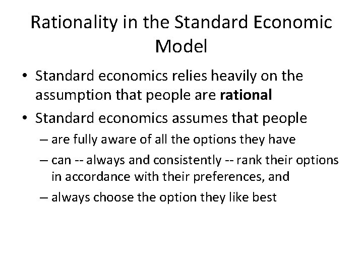 Rationality in the Standard Economic Model • Standard economics relies heavily on the assumption