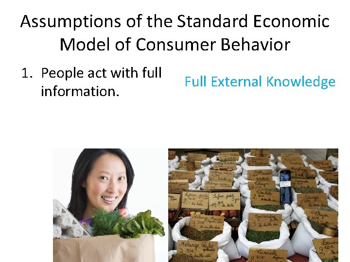 Assumptions of the Standard Economic Model of Consumer Behavior 1. People act with full