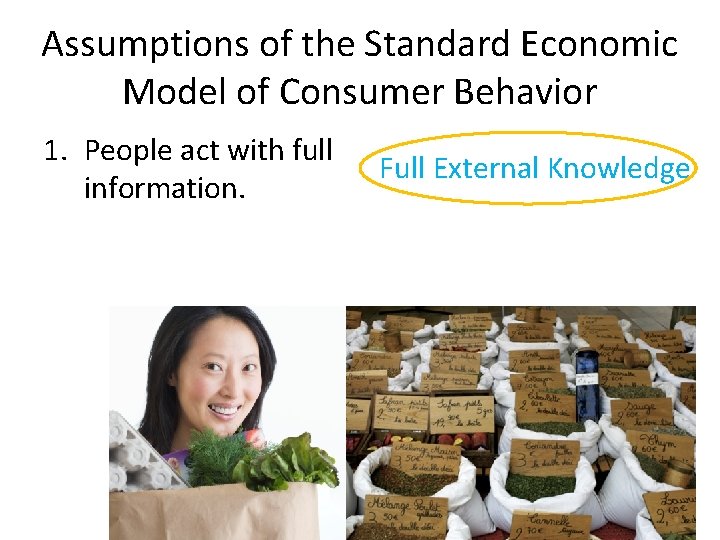 Assumptions of the Standard Economic Model of Consumer Behavior 1. People act with full