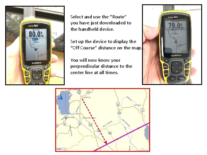 Select and use the “Route” you have just downloaded to the handheld device. Set