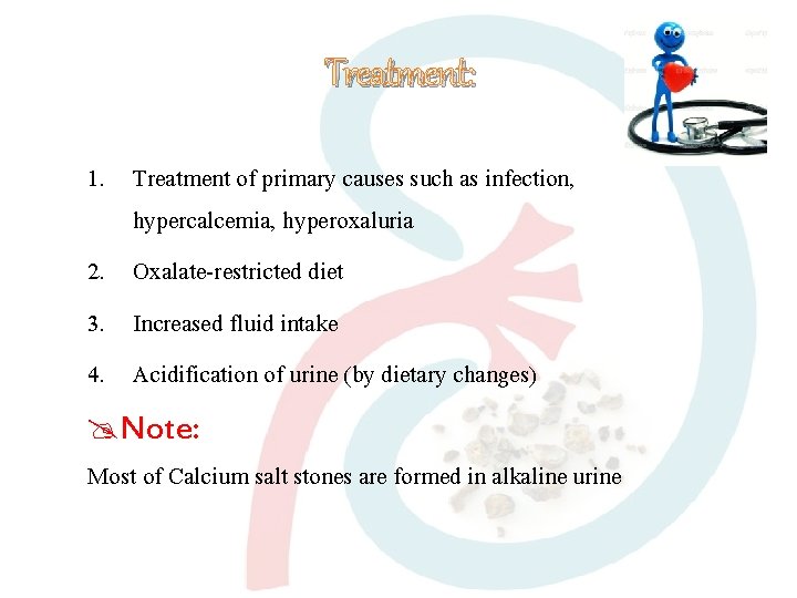Treatment: 1. Treatment of primary causes such as infection, hypercalcemia, hyperoxaluria 2. Oxalate-restricted diet