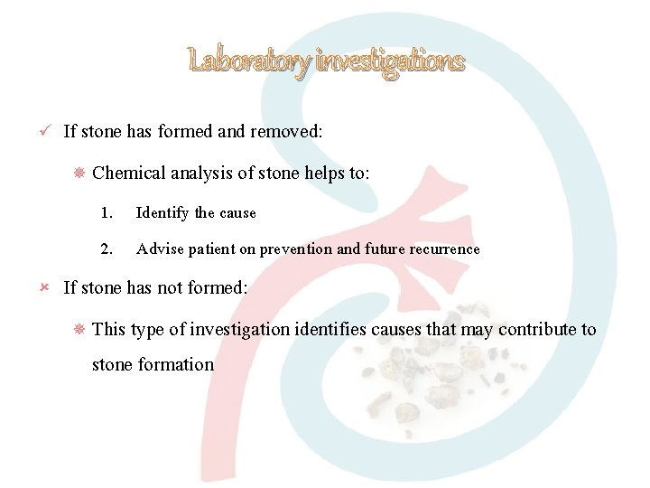 Laboratory investigations If stone has formed and removed: Chemical analysis of stone helps to: