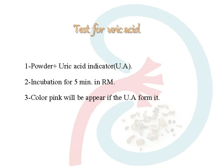 Test for uric acid 1 -Powder+ Uric acid indicator(U. A). 2 -Incubation for 5