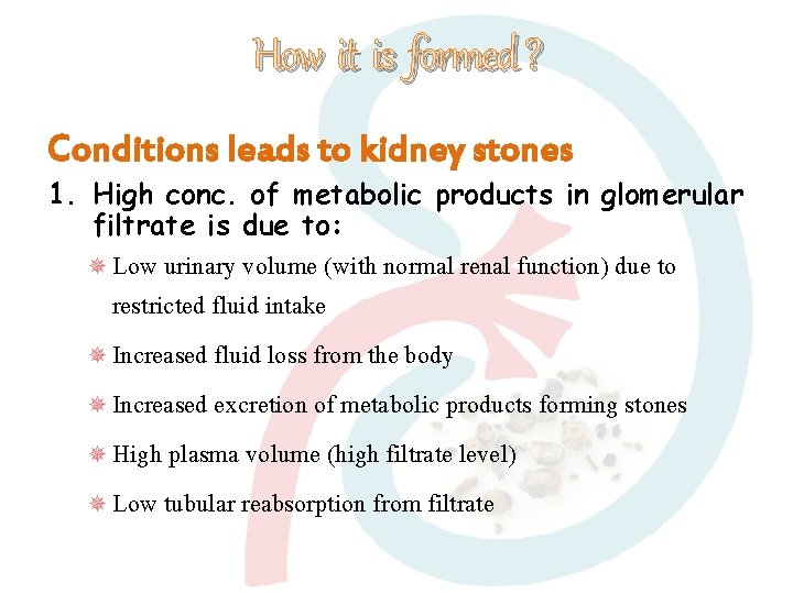 How it is formed ? Conditions leads to kidney stones 1. High conc. of