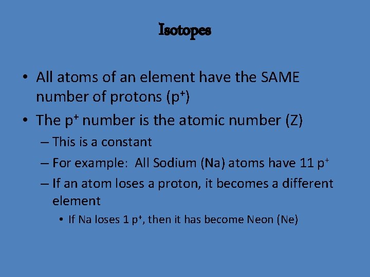 Isotopes • All atoms of an element have the SAME number of protons (p+)