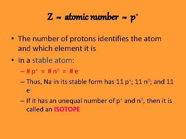 Z = atomic number = + p • The number of protons identifies the