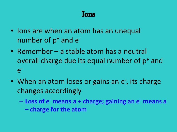 Ions • Ions are when an atom has an unequal number of p+ and