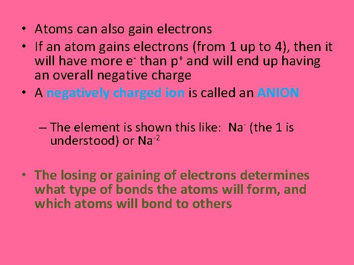  • Atoms can also gain electrons • If an atom gains electrons (from