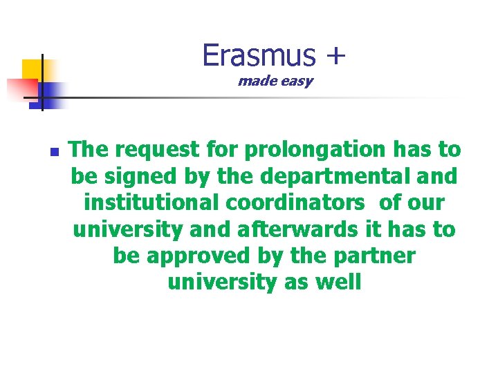 Erasmus + made easy n The request for prolongation has to be signed by