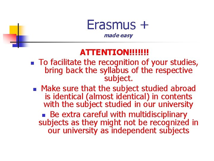 Erasmus + made easy ATTENTION!!!!!!! n To facilitate the recognition of your studies, bring