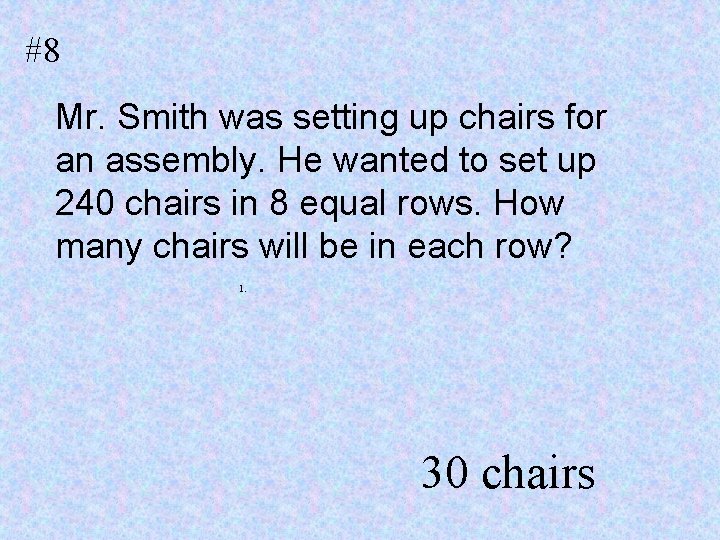 #8 Mr. Smith was setting up chairs for an assembly. He wanted to set