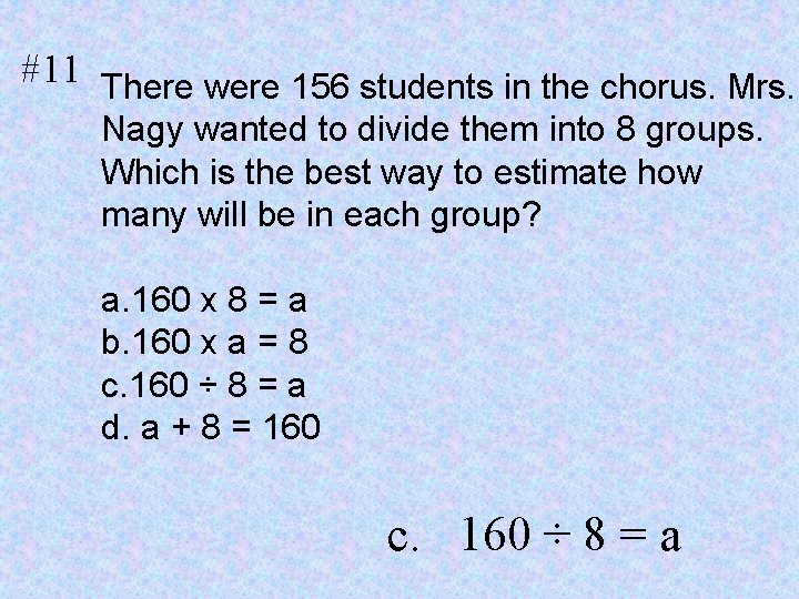 #11 There were 156 students in the chorus. Mrs. Nagy wanted to divide them